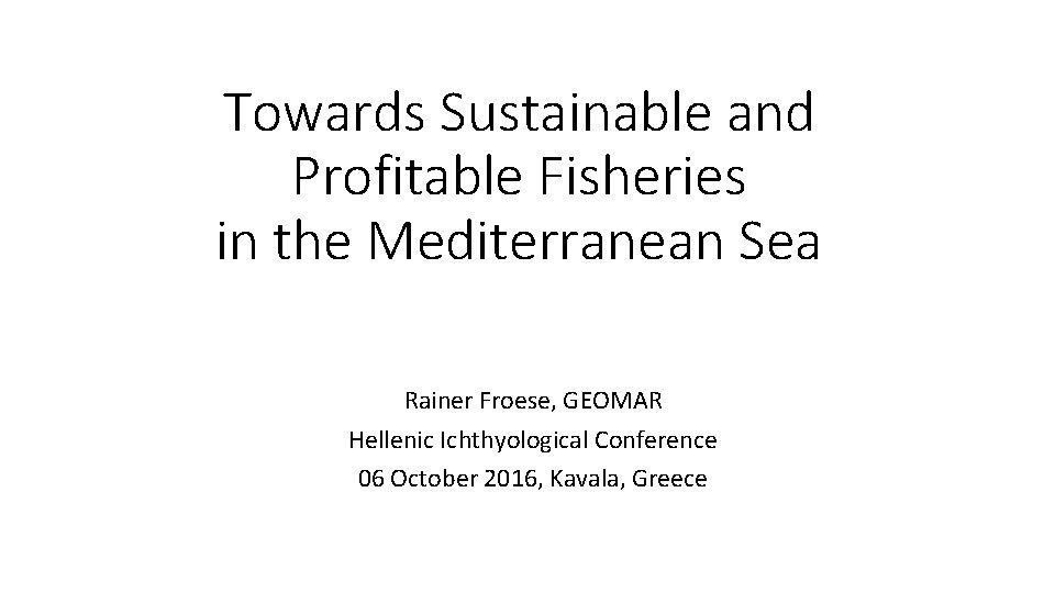 Towards Sustainable and Profitable Fisheries in the Mediterranean Sea Rainer Froese, GEOMAR Hellenic Ichthyological