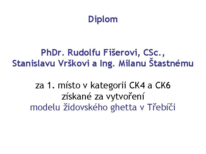 Diplom Ph. Dr. Rudolfu Fišerovi, CSc. , Stanislavu Vrškovi a Ing. Milanu Štastnému za