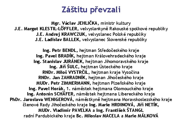 Záštitu převzali Mgr. Václav JEHLIČKA, ministr kultury J. E. Margot KLESTIL-LÖFFLER, velvyslankyně Rakouské spolkové