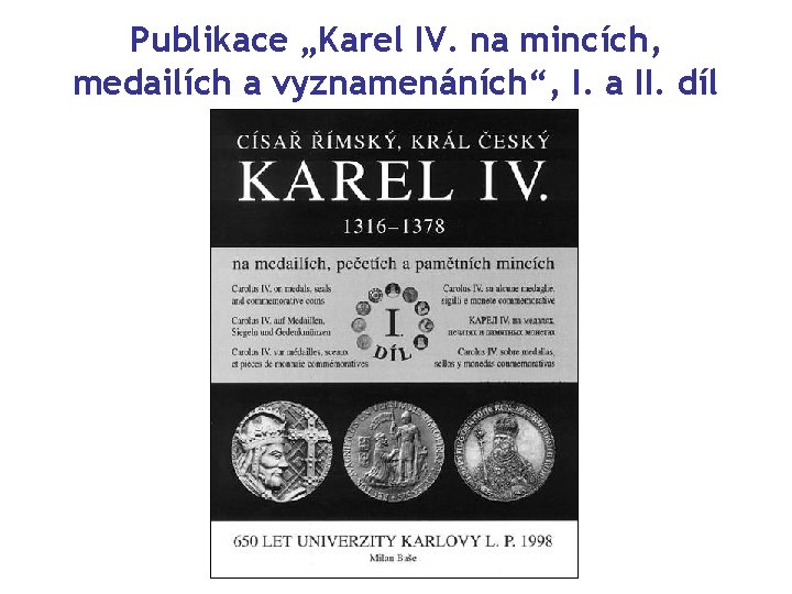 Publikace „Karel IV. na mincích, medailích a vyznamenáních“, I. a II. díl 