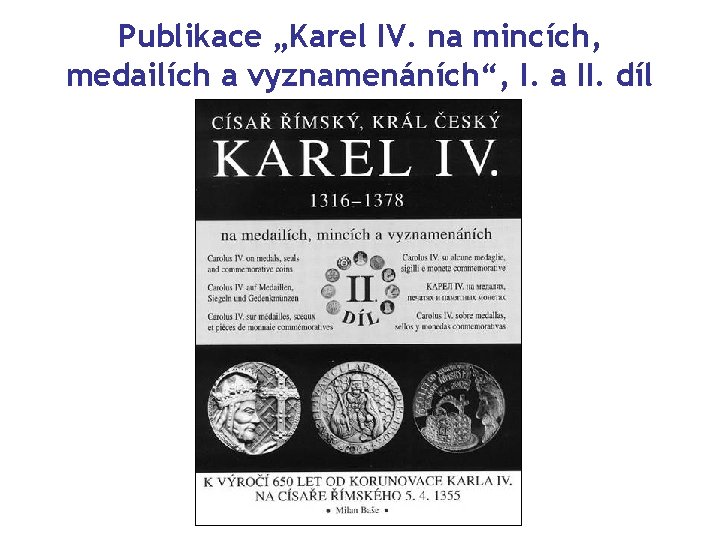 Publikace „Karel IV. na mincích, medailích a vyznamenáních“, I. a II. díl 