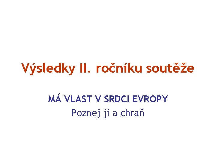 Výsledky II. ročníku soutěže MÁ VLAST V SRDCI EVROPY Poznej ji a chraň 