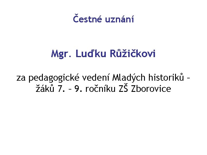 Čestné uznání Mgr. Luďku Růžičkovi za pedagogické vedení Mladých historiků – žáků 7. –