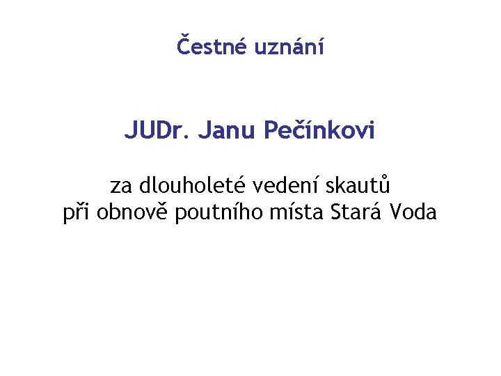 Čestné uznání JUDr. Janu Pečínkovi za dlouholeté vedení skautů při obnově poutního místa Stará