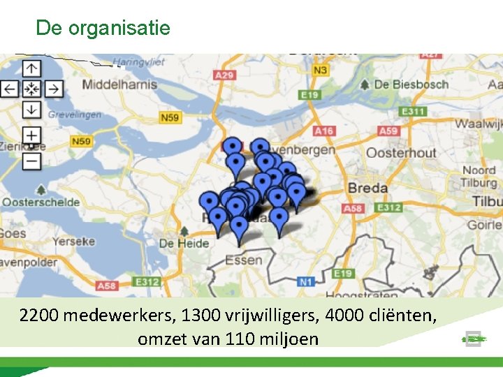 De organisatie 2200 medewerkers, 1300 vrijwilligers, 4000 cliënten, omzet van 110 miljoen 