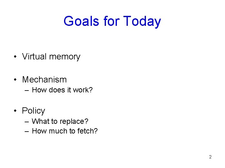 Goals for Today • Virtual memory • Mechanism – How does it work? •