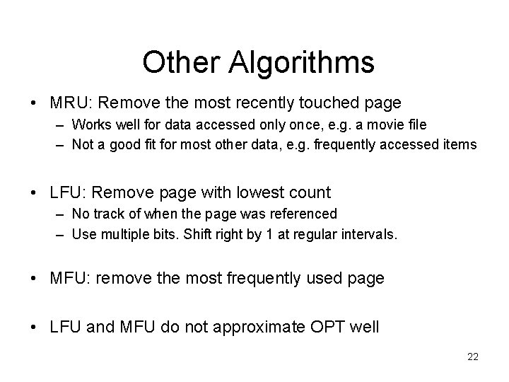 Other Algorithms • MRU: Remove the most recently touched page – Works well for