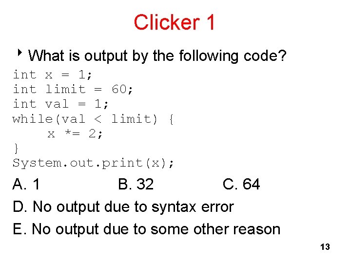 Clicker 1 8 What is output by the following code? int x = 1;