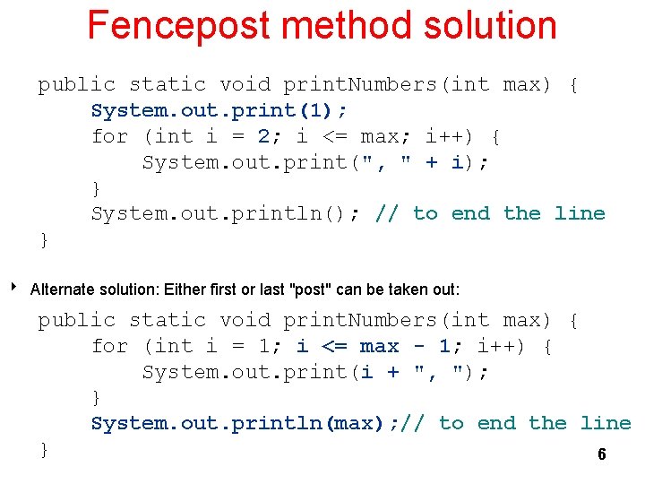 Fencepost method solution public static void print. Numbers(int max) { System. out. print(1); for