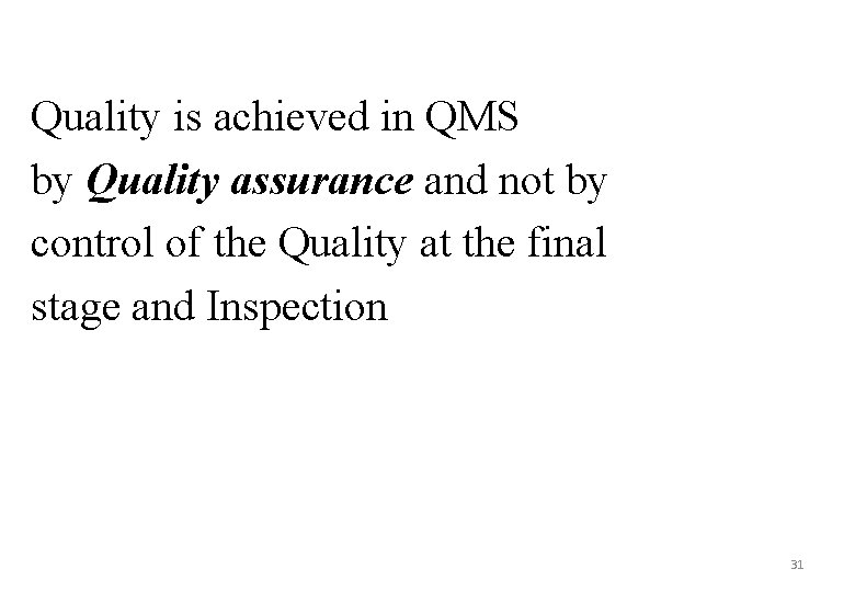 Quality is achieved in QMS by Quality assurance and not by control of the
