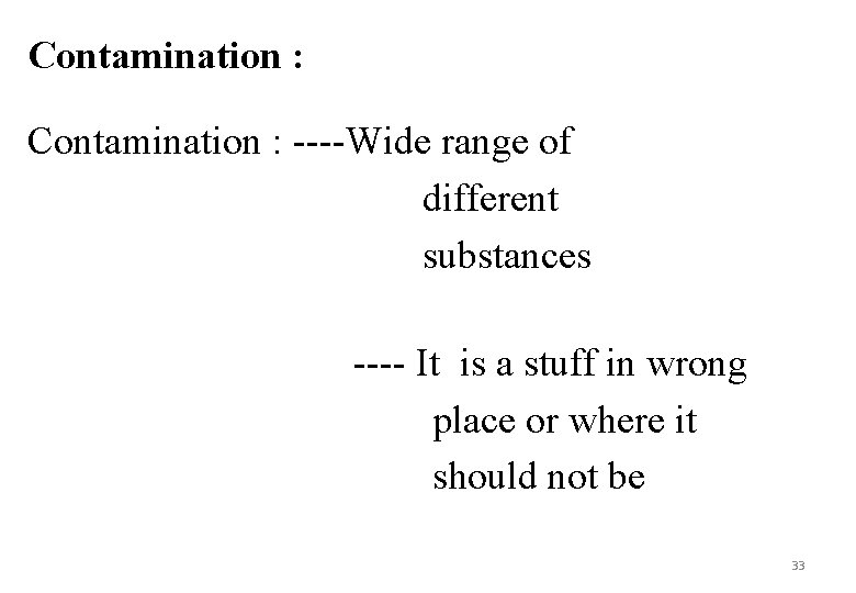 Contamination : ----Wide range of different substances ---- It is a stuff in wrong