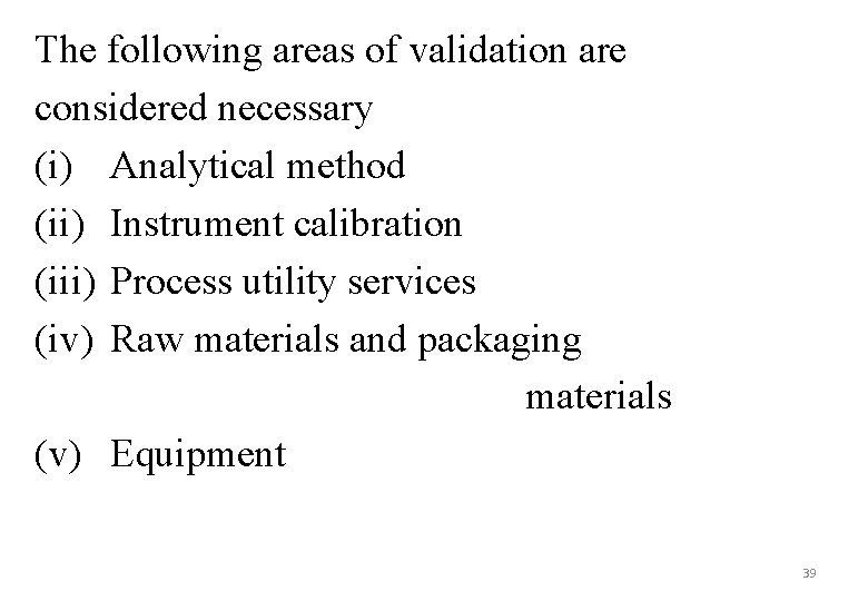 The following areas of validation are considered necessary (i) Analytical method (ii) Instrument calibration
