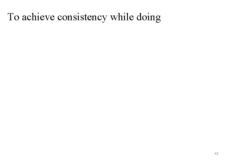 To achieve consistency while doing 42 