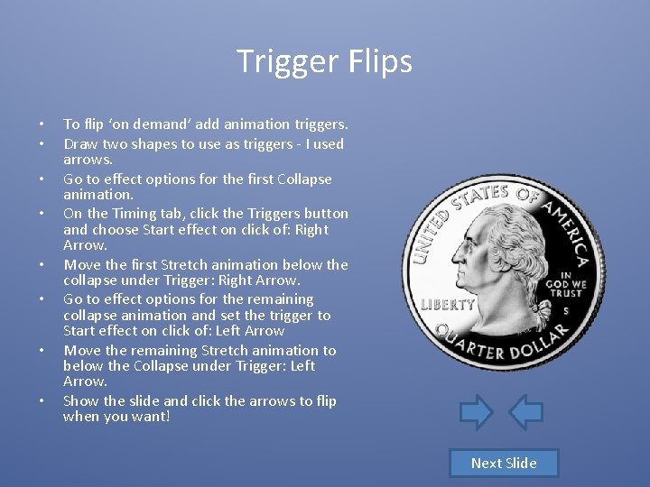 Trigger Flips • • To flip ‘on demand’ add animation triggers. Draw two shapes