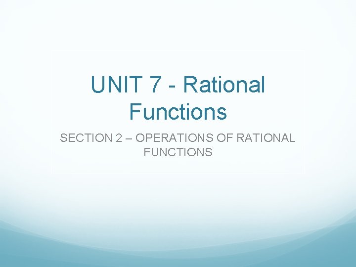 UNIT 7 Rational Functions SECTION 2 OPERATIONS OF