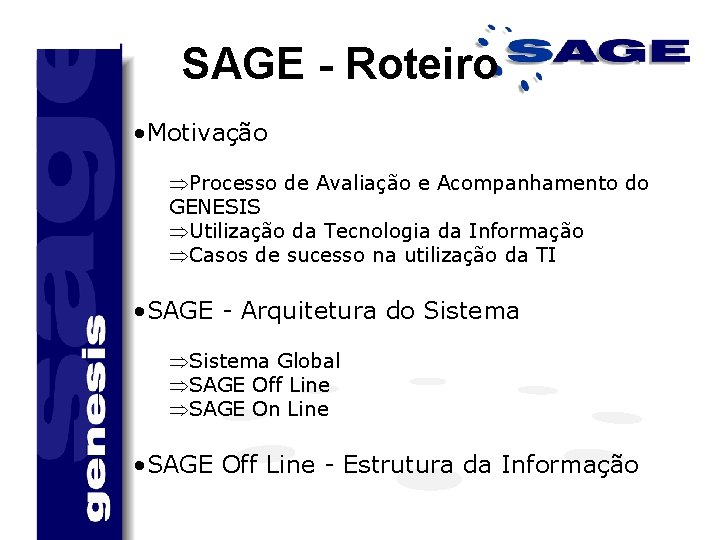 SAGE - Roteiro • Motivação ÞProcesso de Avaliação e Acompanhamento do GENESIS ÞUtilização da