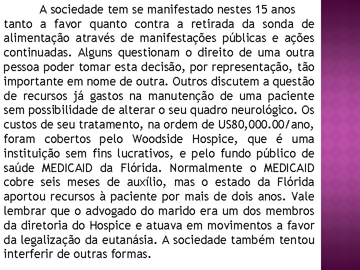 A sociedade tem se manifestado nestes 15 anos tanto a favor quanto contra a