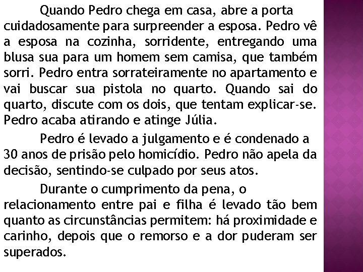 Quando Pedro chega em casa, abre a porta cuidadosamente para surpreender a esposa. Pedro