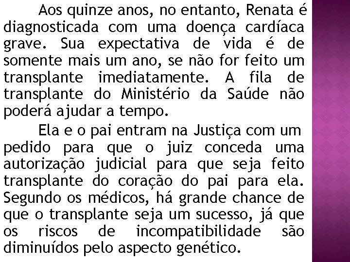 Aos quinze anos, no entanto, Renata é diagnosticada com uma doença cardíaca grave. Sua