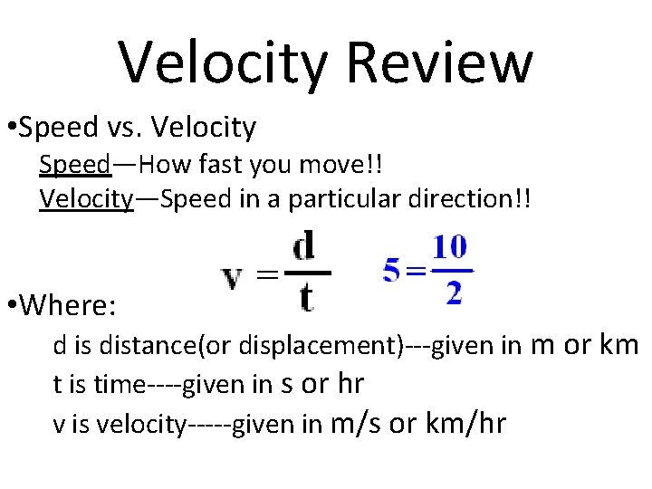 Velocity Review • Speed vs. Velocity Speed—How fast you move!! Velocity—Speed in a particular