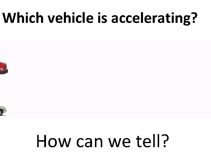 Which vehicle is accelerating? How can we tell? 