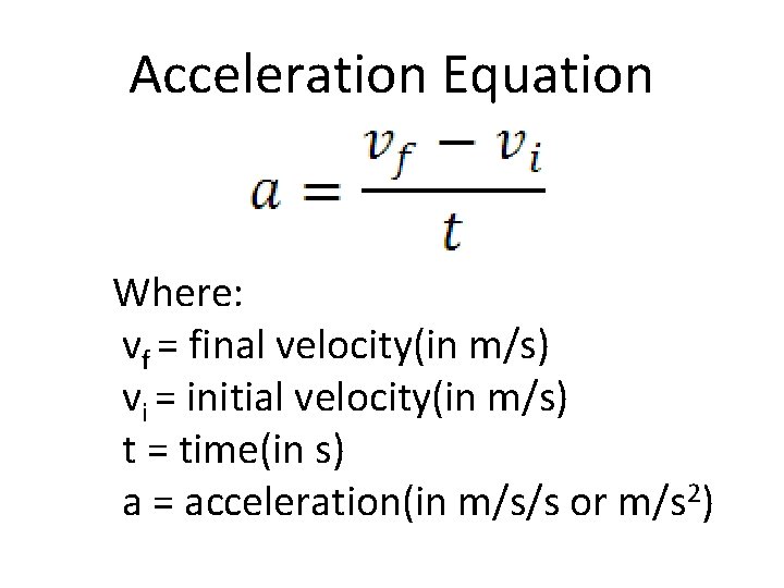 Acceleration Equation Where: vf = final velocity(in m/s) vi = initial velocity(in m/s) t