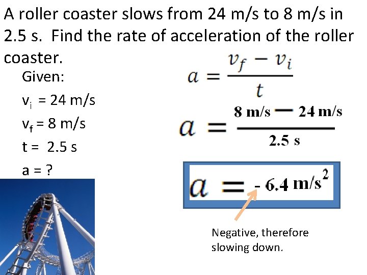 A roller coaster slows from 24 m/s to 8 m/s in 2. 5 s.