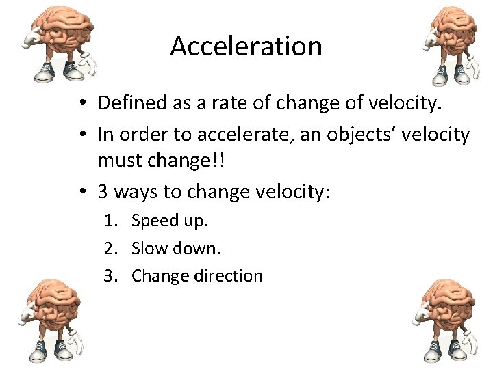 Acceleration • Defined as a rate of change of velocity. • In order to