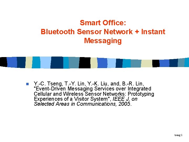 Smart Office: Bluetooth Sensor Network + Instant Messaging n Y. -C. Tseng, T. -Y.