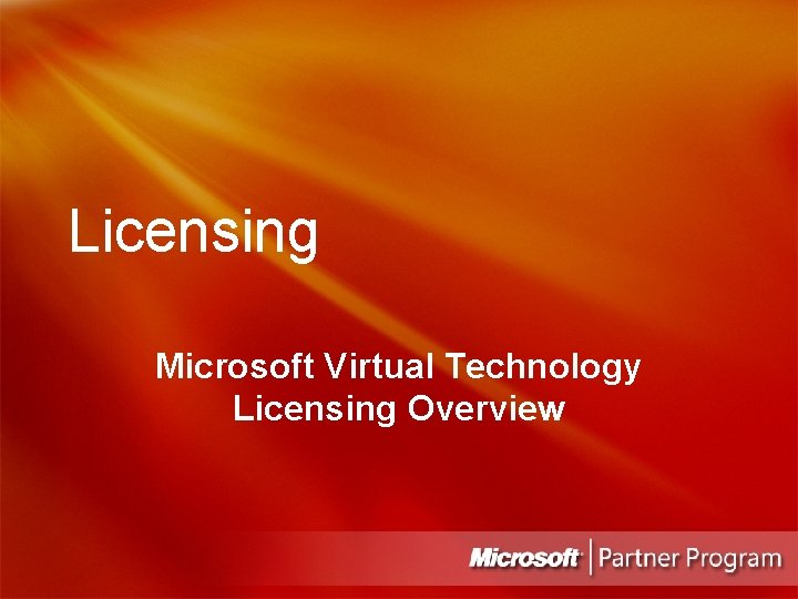 Licensing Microsoft Virtual Technology Licensing Overview 