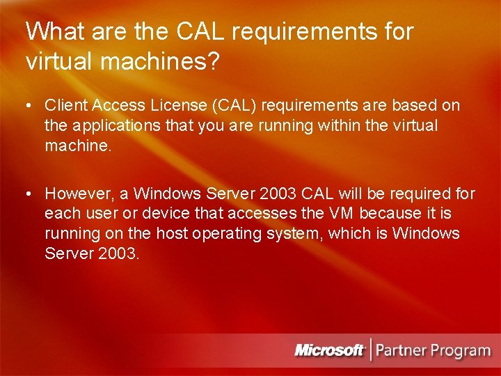 What are the CAL requirements for virtual machines? • Client Access License (CAL) requirements