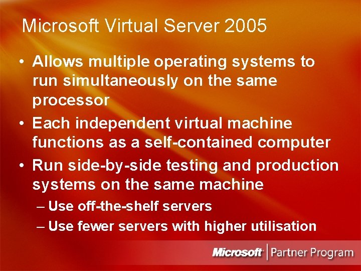 Microsoft Virtual Server 2005 • Allows multiple operating systems to run simultaneously on the