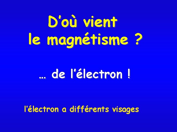 D’où vient le magnétisme ? … de l’électron ! l’électron a différents visages 