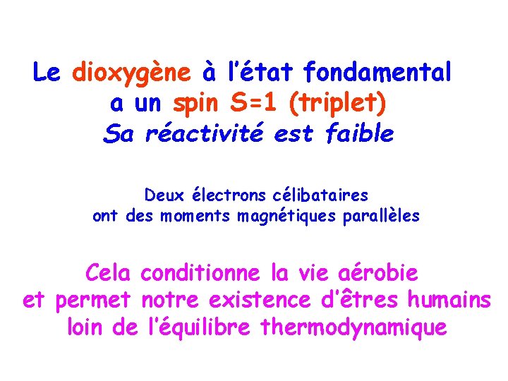 Le dioxygène à l’état fondamental a un spin S=1 (triplet) Sa réactivité est faible