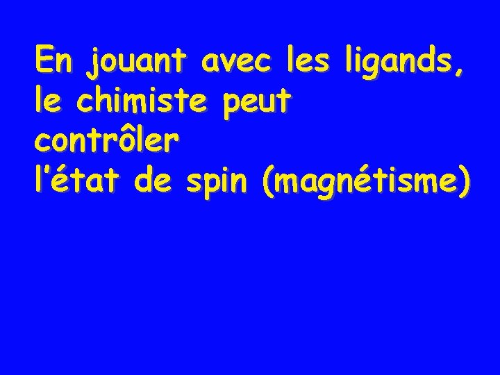 En jouant avec les ligands, le chimiste peut contrôler l’état de spin (magnétisme) 