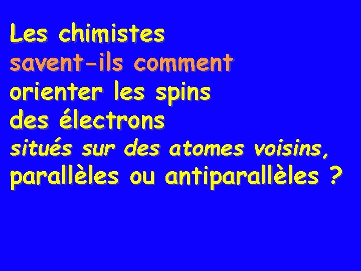 Les chimistes savent-ils comment orienter les spins des électrons situés sur des atomes voisins,