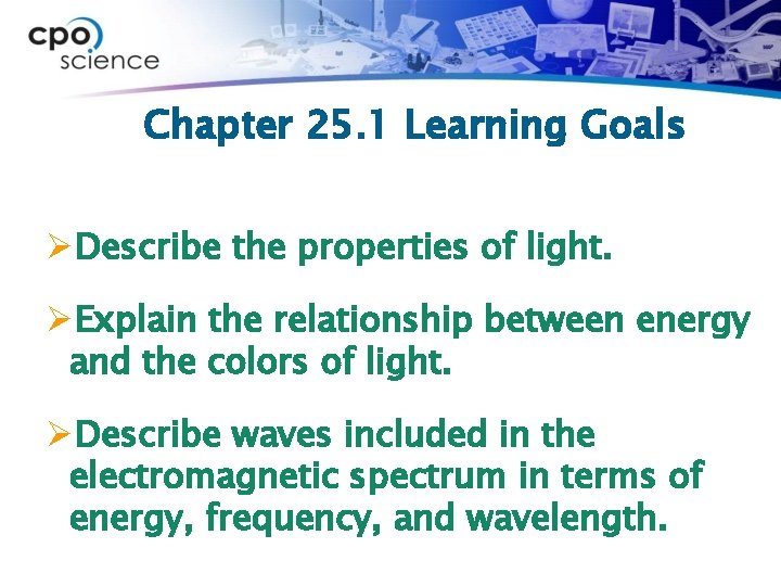 Chapter 25. 1 Learning Goals ØDescribe the properties of light. ØExplain the relationship between