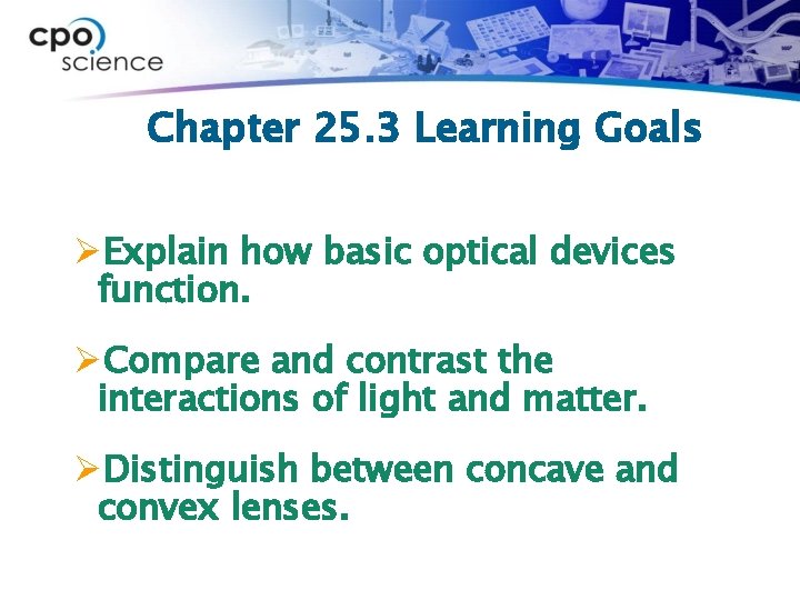Chapter 25. 3 Learning Goals ØExplain how basic optical devices function. ØCompare and contrast