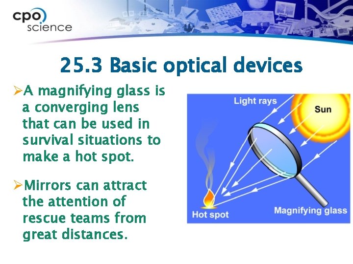 25. 3 Basic optical devices ØA magnifying glass is a converging lens that can