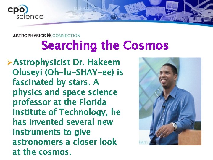 Searching the Cosmos ØAstrophysicist Dr. Hakeem Oluseyi (Oh-lu-SHAY-ee) is fascinated by stars. A physics