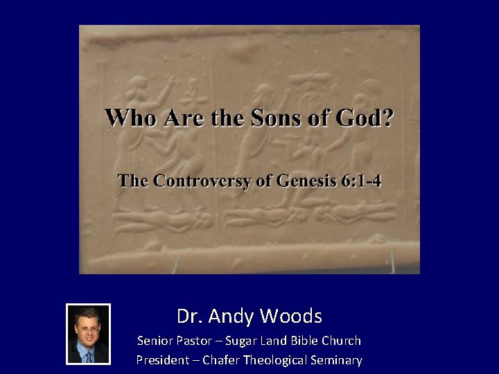 Dr. Andy Woods Senior Pastor – Sugar Land Bible Church President – Chafer Theological