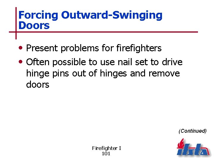 Forcing Outward-Swinging Doors • Present problems for firefighters • Often possible to use nail