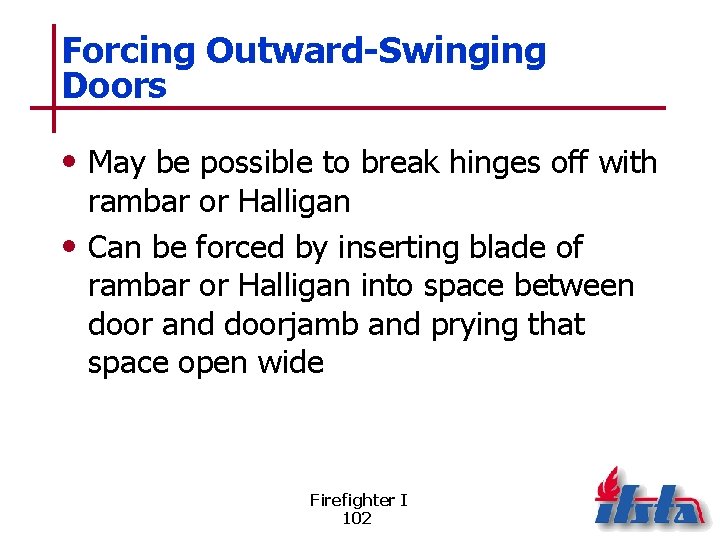 Forcing Outward-Swinging Doors • May be possible to break hinges off with rambar or