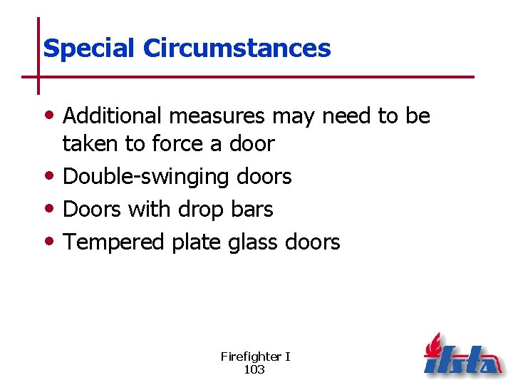 Special Circumstances • Additional measures may need to be taken to force a door