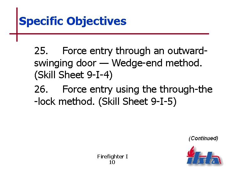 Specific Objectives 25. Force entry through an outwardswinging door — Wedge-end method. (Skill Sheet