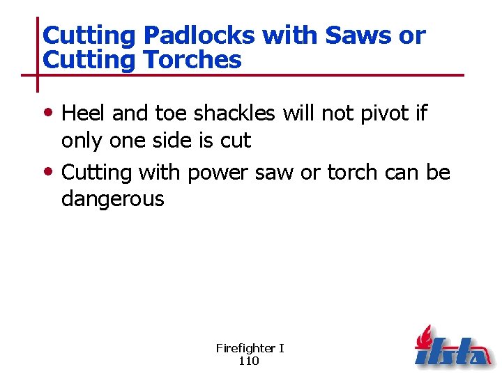 Cutting Padlocks with Saws or Cutting Torches • Heel and toe shackles will not
