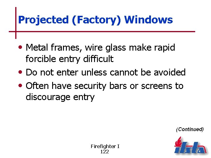 Projected (Factory) Windows • Metal frames, wire glass make rapid forcible entry difficult •