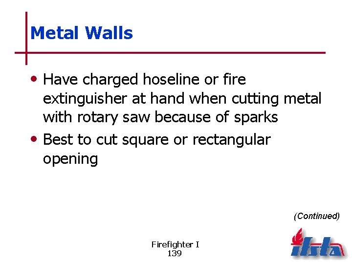 Metal Walls • Have charged hoseline or fire extinguisher at hand when cutting metal
