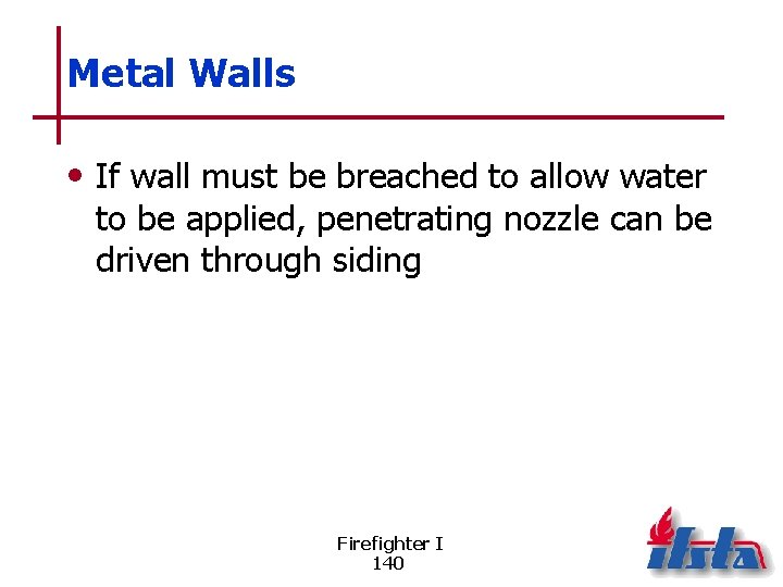 Metal Walls • If wall must be breached to allow water to be applied,