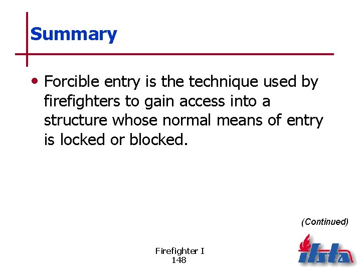 Summary • Forcible entry is the technique used by firefighters to gain access into